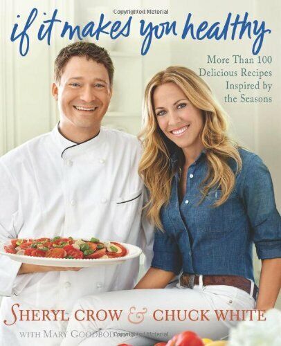 Cook Book - If It Makes You Healthy by Sheryl Crow & Chuck WHite - Mary Goodbody