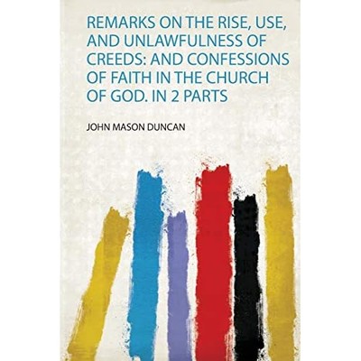 Remarks on the Rise, Use, and Unlawfulness of Creeds :  -  NEW John Mason Dunc 2