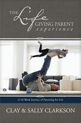 The Lifegiving Parent Experience: A 10-Week Journey of  - Paperback NEW Clarkson