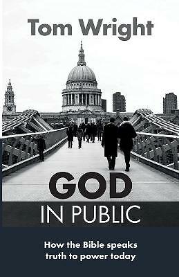 God in Public: How The Bible Speaks Truth To Power Today by Tom Wright...