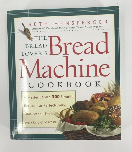 The Bread Lover S Bread Machine Cookbook A Master Baker S 300 Favorite Recipes For Perfect Every Time Bread From Every Kind Of Machine By Beth Hensperger 2000 Trade Paperback For Sale Online Ebay
