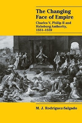 The Changing Face of Empire: Charles V, Phililp II and Habsburg Authority,