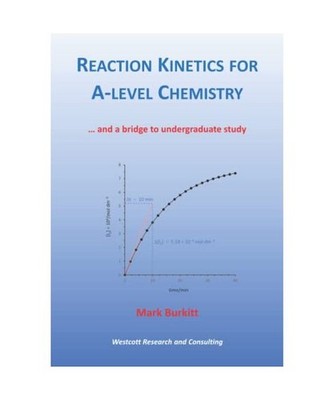 Reaction Kinetics for A-level Chemistry: ...and a bridge to undergraduate study,