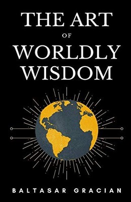 THE ART OF WORLDLY WISDOM By Baltasar Gracian & Joseph Jacobs **BRAND NEW**