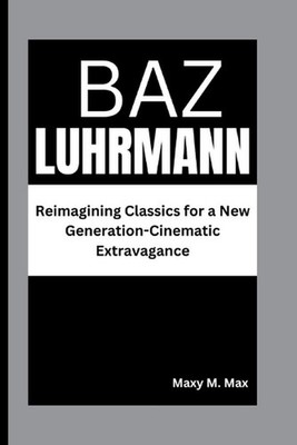 Baz Luhrmann: Reimagining Classics for a New Generation-Cinematic Extravagance b