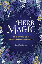 Herb Magic: An Introduction to Magical Herbalism and Spells -