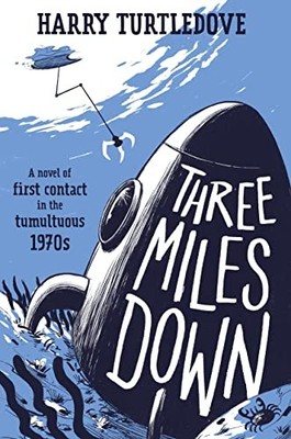 Three Miles Down: A Novel of First Contact in the Tumultuous 1970s by Turtledov