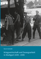 Kriegswirtschaft Und Zwangsarbeit In Stuttgart 1939-1945 Kevin Schmidt