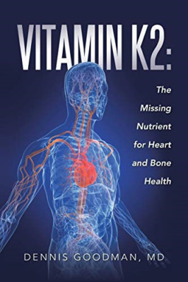 Vitamin K2: the Missing Nutrient for Heart and Bone Hea -  NEW Md Dennis Goodm 2
