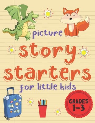 Picture Story Starters For Little Kids: Easy Writing Prompts For Grades 1-3 ...