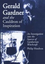 GERALD GARDNER AND THE CAULDRON OF INSPIRATION: AN By Philip Heselton