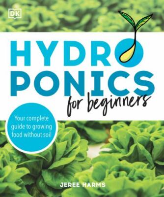 Hydroponics for Beginners: Your Complete Guide to Growing Food Without Soil by 