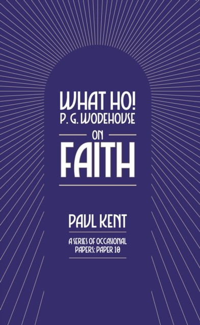 What Ho! P. G. Wodehouse on Faith by Paul Kent (Paperback Book)