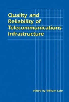 Quality and Reliability of Telecommunications Infrastructure by William H. Lehr