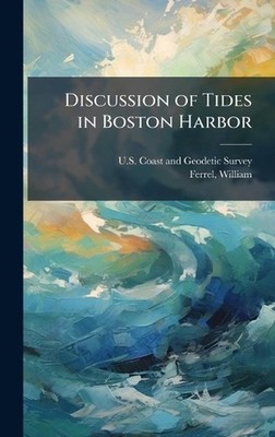 Discussion of Tides in Boston Harbor by U.S. Coast and Geodetic Survey Hardcover