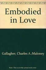 EMBODIED IN LOVE: THE SACRAMENTAL SPIRITUALITY OF SEXUAL By Charl Gallagher *VG*