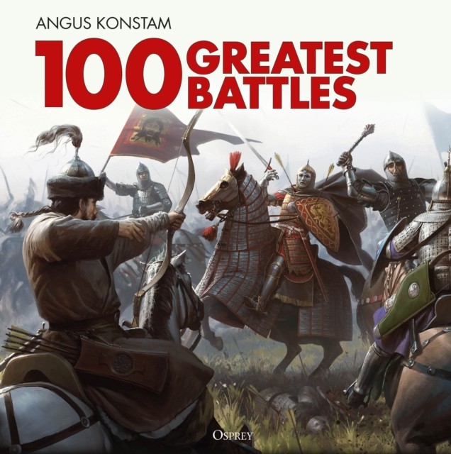 100 Greatest Battles by Angus Konstam (Hardback Book)