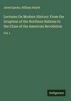 Jared Sparks (U. A.) | Lectures On Modern History: From The Irruption Of The...