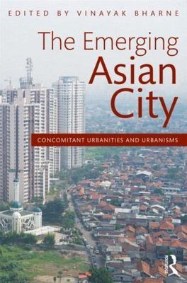Emerging Asian City : Concomitant Urbanities And Urbanisms, Paperback by Bhar...