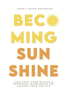 Becoming Sunshine: Fine-Tune Your Health and Happiness, Harnessing Key Lesso...