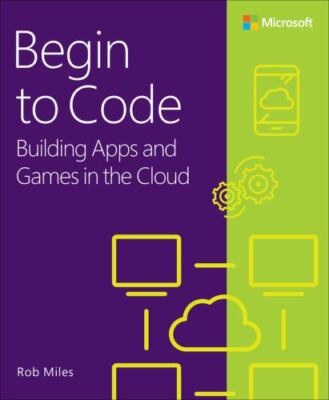 Begin to Code : Building Apps and Games in the Cloud, Paperback by Miles, Rob...