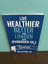 Live Healthier Better And Longer With Hydrogen (H2) Bob Settineri MS (Paperback)