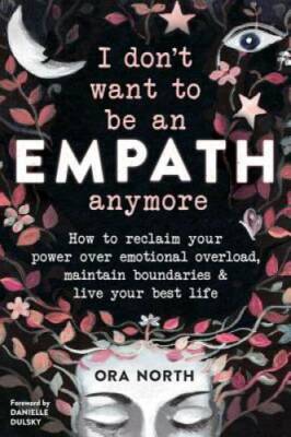 I Don't Want to Be an Empath Anymore: How to Reclaim Your Power Over Emot - GOOD