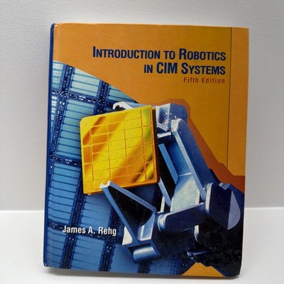 Introduction to Robotics in CIM Systems (5th Edition) by James A. Rehg