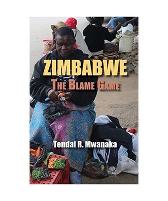 Zimbabwe: The Blame Game. Recollected Essays and Non Fictions: The Blame Game. R