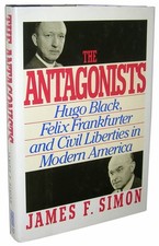 The Antagonists: Hugo Black, Felix Frankfurter and Civil Liberties in Modern...