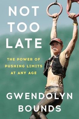 Not Too Late: The Power of Pushing Limits at Any Age - hardcover Bounds, Gwe...