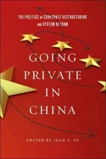 Going Private in China : The Politics of Corporate Restructuring and System R...