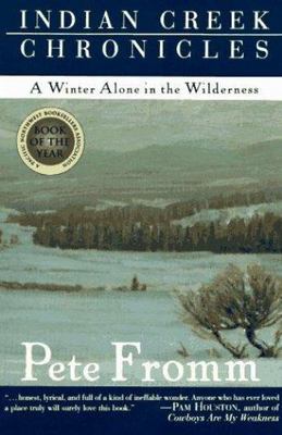 Indian Creek Chronicles: A Winter Alone in the Wilderness by Pete Fromm