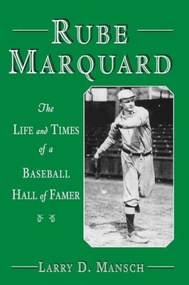 Rube Marquard: The Life and Times of a Baseball Hall of Famer by Larry D. Mansc