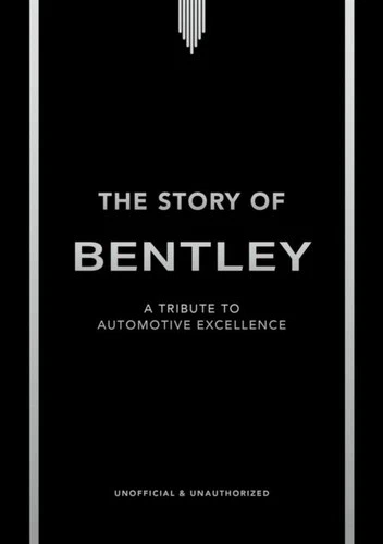 The Story of Bentley: A tribute to automotive excellence by Stuart Codling