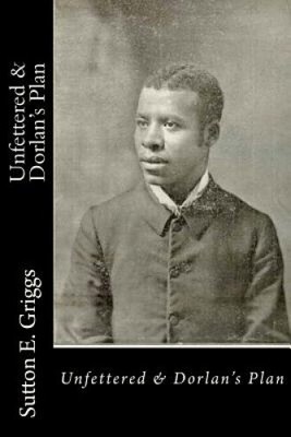 Unfettered & Dorlan's Plan by Sutton E Griggs [Paperback]