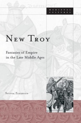New Troy  Fantasies Of Empire In The Late Middle by Sylvia Federico PAPERBACK