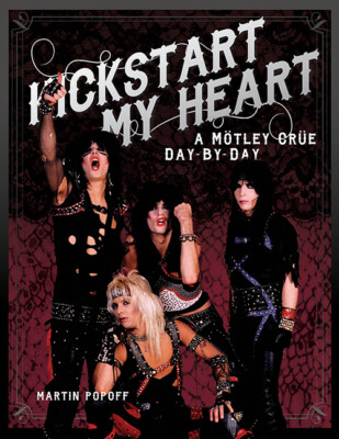Kickstart My Heart A Mötley Crüe Day-by-Day (Mötley Crüe) Book