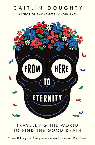 Caitlin Doughty - From Here To Eternity Travelling The World To Find - G245Z-image
