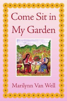 Come Sit in My Garden by Marilynn Van Well (2009, Paperback)