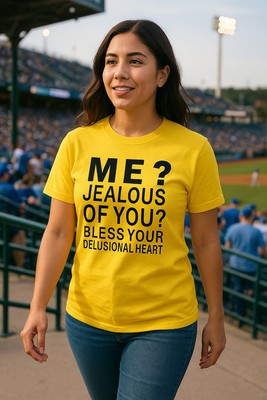 FUNNY Tee    ME? JEALOUS OF YOU? BLESS YOUR DELUSIONAL HEART  | Funny YELLOW