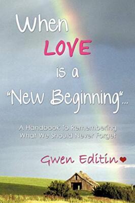 When LOVE is a ''New Beginning''...: A Handbook To Remembering What We Should N-,