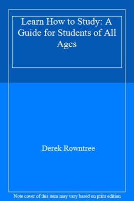 LEARN HOW TO STUDY: A GUIDE FOR STUDENTS OF ALL AGES By DEREK R 