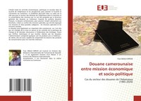 Douane Camerounaise Entre Mission éConomique Et Socio-Politique Yves Okala Mpehe