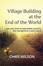 Village Building at the End of the World: The Collapse of Industrial Society, an