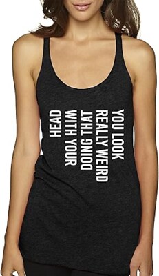 Women's Tank-Top You Look Really Weird Doing That with Your Head [#1949]