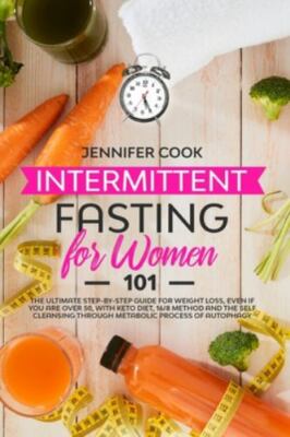 Intermittent Fasting for Women 101 : The Ultimate Step-By-Step Guide for Weight 