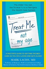 Treat Me, Not My Age : A Doctor's Guide to Getting the Best Care