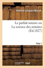 Le parfait notaire ou La science des notaires. Tome 1 by Masse-A J. (French) Pap