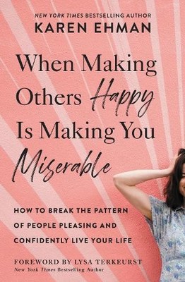When Making Others Happy Is Making You Miserable by Karen Ehm... - 9780310347583